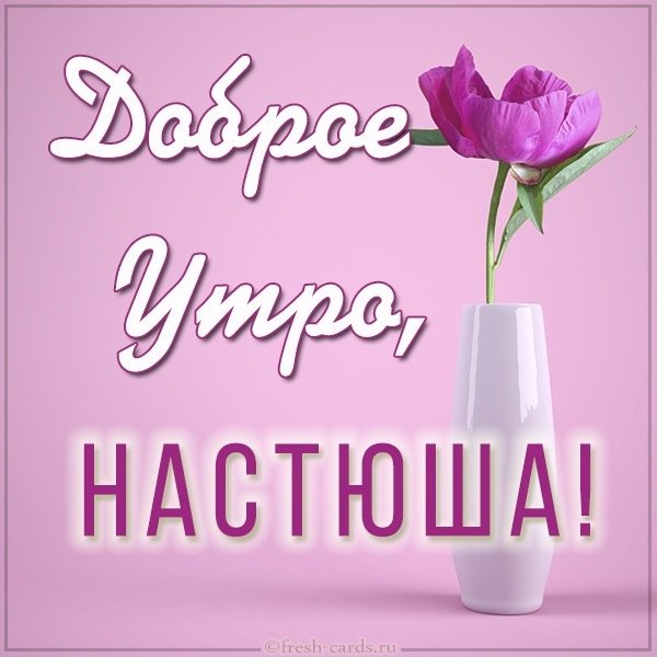 Картинка доброе утро Настюша
