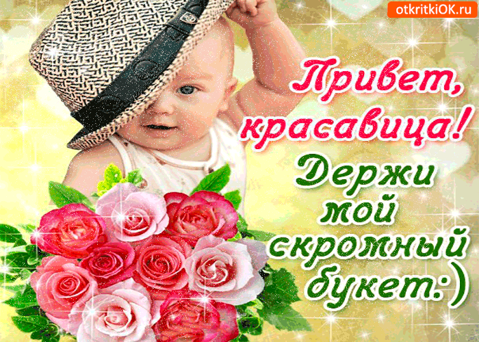 Привет красавица! Держи мой скромный букет