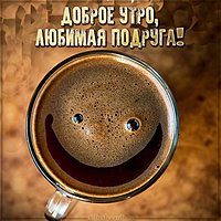 Картинка доброе утро любимая подруга прикольная