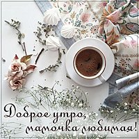 Открытка доброе утро мамочка любимая