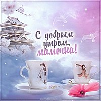 Открытка с добрым утром мамочка