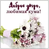 Картинка доброе утро любимая кума