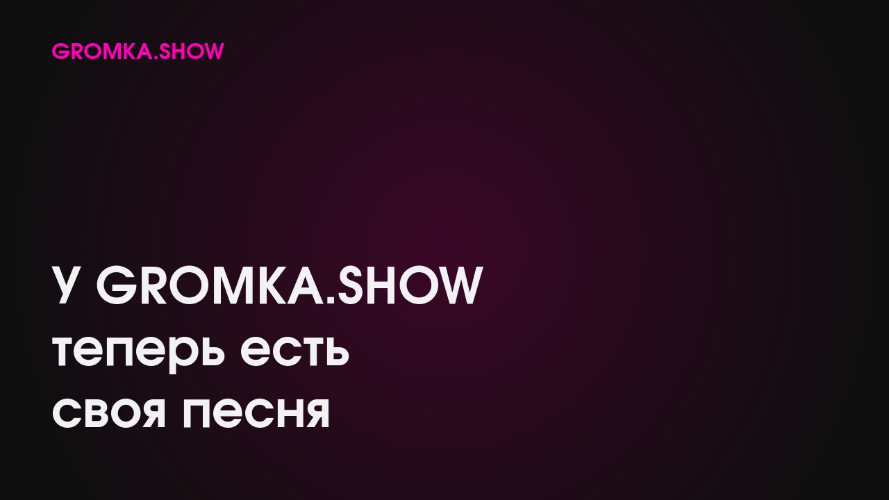 У&nbsp;GROMKA.SHOW теперь есть своя песня на&nbsp;Яндекс Музыке
