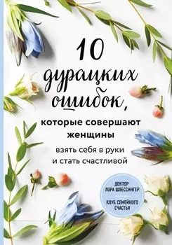 10 дурацких ошибок, которые совершают женщины: Взять себя в руки и стать счастливой