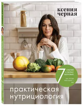 7 ключей к своему здоровью: Практическая нутрициология