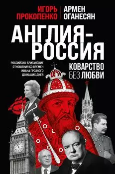 Англия – Россия: Коварство без любви – Российско-британские отношения со времен Ивана Грозного до наших дней