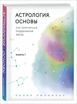 Астрология: Основы – Как заручиться поддержкой звезд. Книга 1