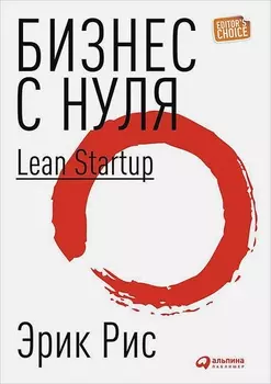 Бизнес с нуля: Метод Lean Startup для быстрого тестирования идей и выбора бизнес-модели