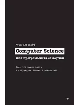 Computer Science для программиста-самоучки: Все что нужно знать о структурах данных и алгоритмах