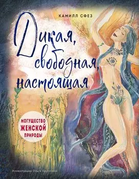 Дикая, свободная, настоящая: Могущество женской природы (подарочное издание)