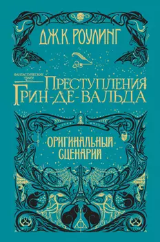 Фантастические твари: Преступления Грин-де-Вальда. Оригинальный сценарий
