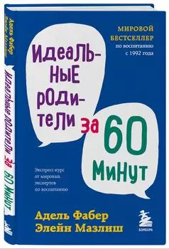Идеальные родители за 60 минут: Экспресс-курс от мировых экспертов по воспитанию