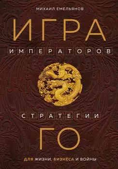 Игра императоров: Стратегии Го для жизни, бизнеса и войны