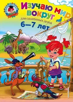 Изучаю мир вокруг. Для детей 6-7 лет
