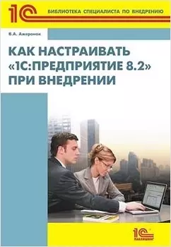 Как настраивать 1С:Предприятие 8.2 при внедрении (цифровая версия) (Цифровая версия)