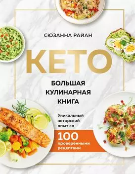 Кето: Большая кулинарная книга – Уникальный авторский опыт с 100 проверенными рецептами (новое оформление)