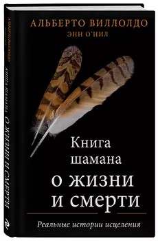 Книга шамана о жизни и смерти: Реальные истории исцеления