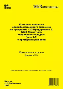 Комплект вопросов сертификационного экзамена 1С:Профессионал по программе 1С:Предприятие 8 WMS Логистика. Управление складом (редакция 4.5) с примерами решений