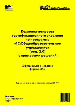 Комплект вопросов сертификационного экзамена «1С:Профессионал» по программе «1С:Общеобразовательное учреждение» (ред. 2.0) с примерами решений [цифровая версия] (Цифровая версия)