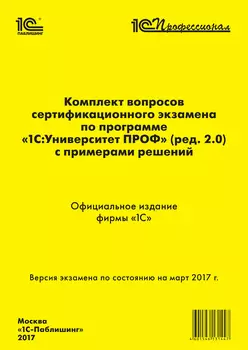 Комплект вопросов сертификационного экзамена «1С:Профессионал» по программе «1С:Университет ПРОФ» (ред. 2.0) с примерами решений [цифровая версия] (Цифровая версия)