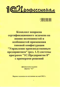 Комплект вопросов сертификационного экзамена на знание возможностей и особенностей применения типовой конфигурации «Управление производственным предприятием» (ред. 1.3) системы программ «1С:Предприятие 8» с примерами решений [цифровая версия] (Цифровая версия)