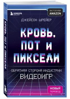 Кровь, пот и пиксели: Обратная сторона индустрии видеоигр. 2-е издание