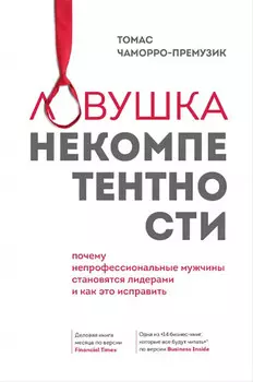 Ловушка некомпетентности: Почему непрофессиональные мужчины становятся лидерами и как это исправить