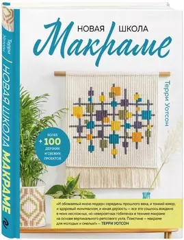 Новая школа макраме: Более 100 дерзких и свежих проектов
