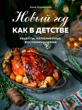 Новый год как в детстве: Рецепты, наполненные воспоминаниями