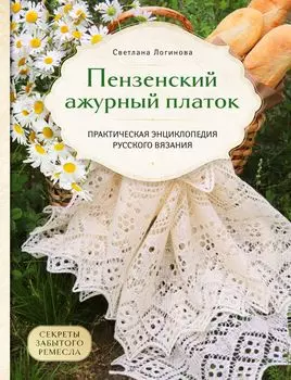 Пензенский ажурный платок: Секреты забытого ремесла / Практическая энциклопедия русского вязания
