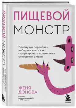 Пищевой монстр: Почему мы переедаем, набираем вес и как сформировать правильные отношения с едой