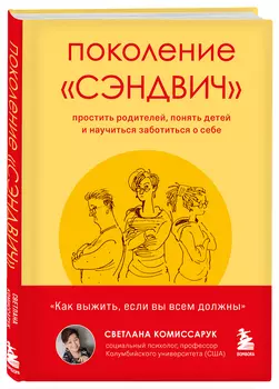 Поколение «сэндвич»: Простить родителей, понять детей и научиться заботиться о себе