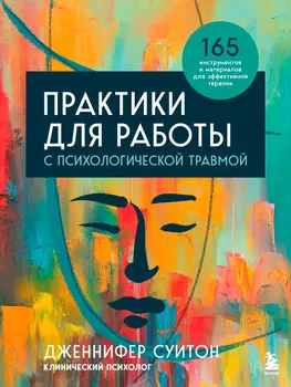 Практики для работы с психологической травмой: 165 инструментов и материалов для эффективной терапии