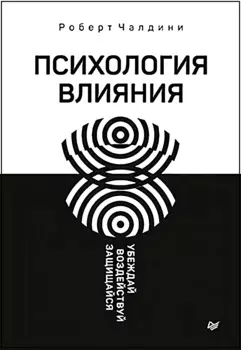 Психология влияния: Убеждай, воздействуй, защищайся