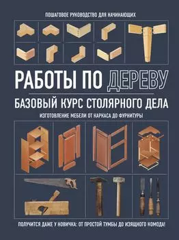 Работы по дереву: Базовый курс столярного дела