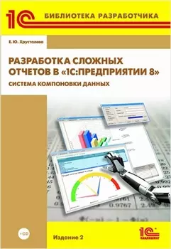 Разработка сложных отчетов в 1С:Предприятии 8.2. Система компоновки данных. Издание 2 (+ CD)
