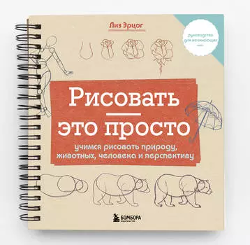 Рисовать – это просто: Учимся рисовать природу, животных, человека и перспективу