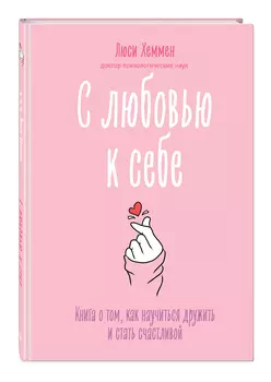 С любовью к себе: Книга о том, как научиться дружить и стать счастливой