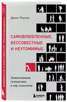 Самовлюбленные, бессовестные и неутомимые: Захватывающие путешествие в мир психопатов