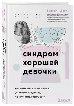 Синдром хорошей девочки: Как избавиться от негативных установок из детства, принять и полюбить себя