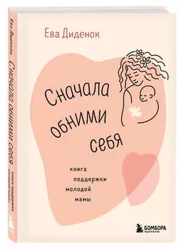 Сначала обними себя: Книга поддержки молодой мамы