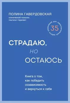 Страдаю, но остаюсь: Книга о том, как победить созависимость и вернуться к себе