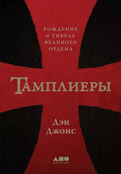 Тамплиеры: рождение и гибель великого ордена