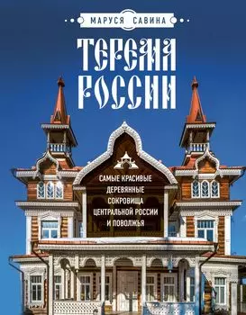 Терема России: Самые красивые деревянные сокровища Центральной России и Поволжья