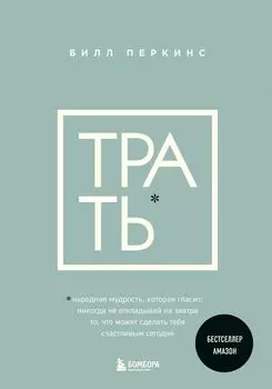 Трать: Народная мудрость, которая гласит: не откладывай никогда на завтра то, что может сделать тебя счастливым сегодня