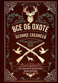 Все об охоте: Легендарная подарочная энциклопедия