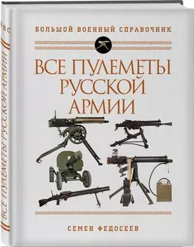 Все пулеметы Русской армии: Самая полная энциклопедия