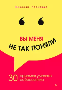 Вы меня не так поняли: 30 приемов умелого собеседника