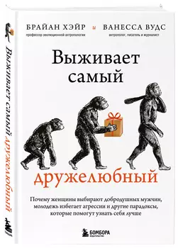 Выживает самый дружелюбный: Почему женщины выбирают добродушных мужчин, молодежь избегает агрессии и другие парадоксы, которые помогут узнать себя луч