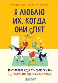 Я люблю их, когда они спят: 10 способов сделать свою жизнь с детьми проще и счастливее